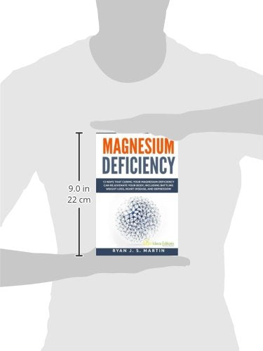Magnesium Deficiency: Weight Loss, Heart Disease and Depression, 13 Ways that Curing Your Magnesium Deficiency Can Rejuvenate Your Body