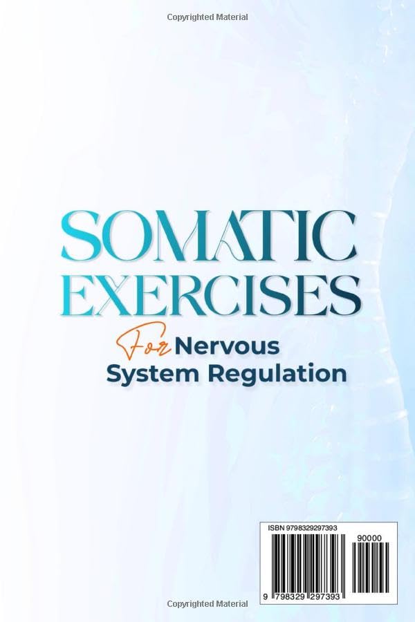 Somatic Exercises for Nervous System Regulation: 90+ Simple Techniques to Release Trauma, Reduce Tension, and Alleviate Anxiety and Stress in Just 10 Minutes a Day