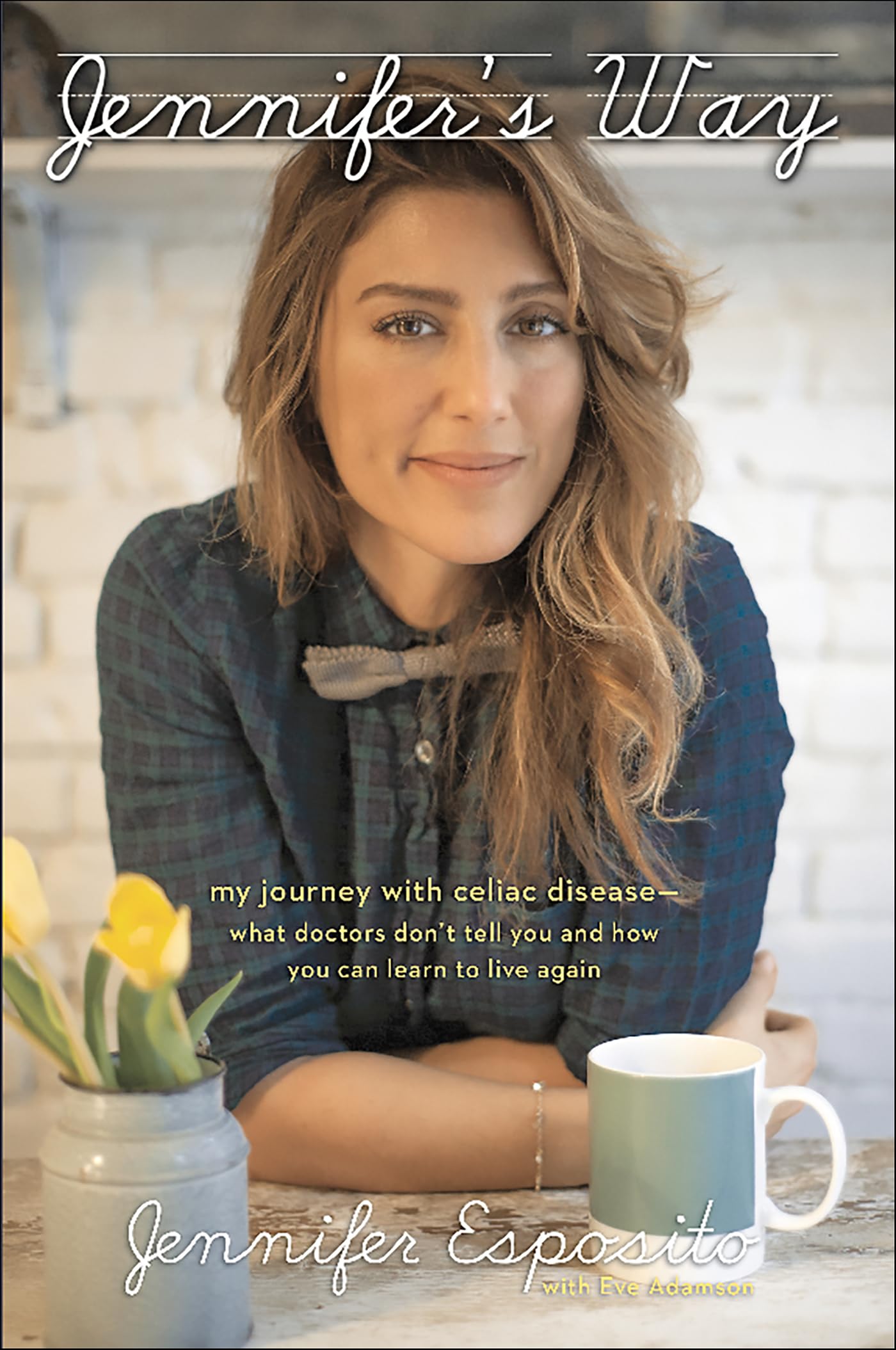 Jennifer's Way: My Journey with Celiac Disease—What Doctors Don't Tell You and How You Can Learn to Live Again